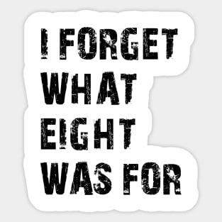 Funny saying I forget what eight was for Sticker